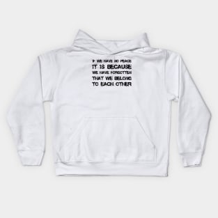 If We Have No Peace, It Is Because We Have Forgotten That We Belong To Each Other black Kids Hoodie